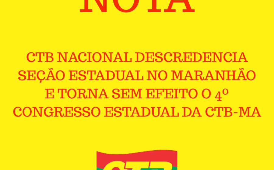 CTB Nacional descredencia seção estadual no Maranhão e torna sem efeito o 4º Congresso Estadual da CTB-MA