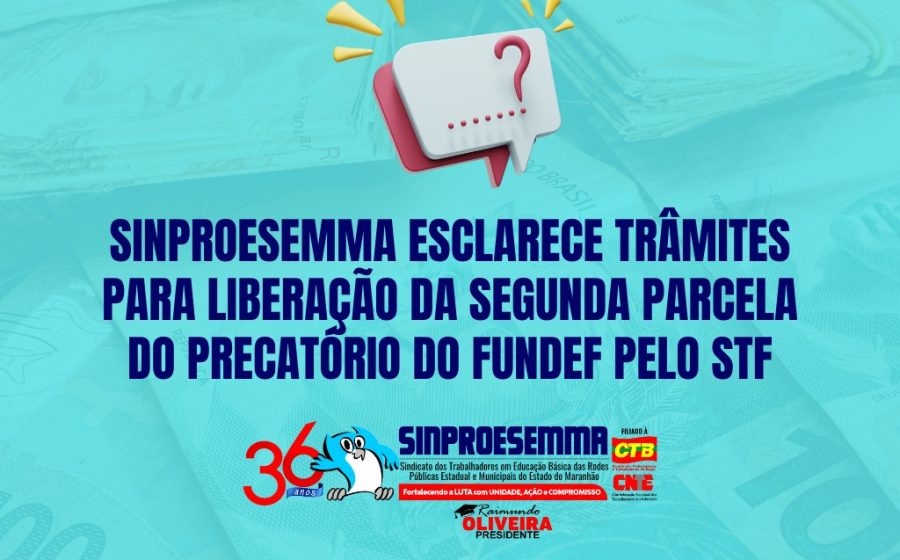 Sinproesemma esclarece trâmites para liberação da segunda parcela do Precatório do Fundef pelo STF