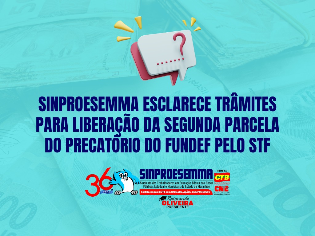 Sinproesemma esclarece trâmites para liberação da segunda parcela do Precatório do Fundef pelo STF