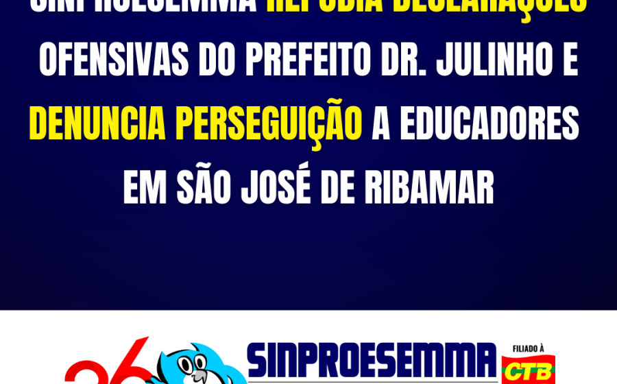 Sinproesemma repudia declarações do prefeito Dr. Julinho e denuncia perseguição a educadores em São José de Ribamar
